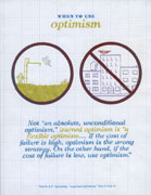 When to use optimism. Not an absolute, unconditional optimism, learned optimism is a flexible optimism... if the cost of failure is high, optimism is the wrong strategy. On the other hand, if the cost of failure is low, use optimism. Martin E. P. Seligman, Learned Optimism.