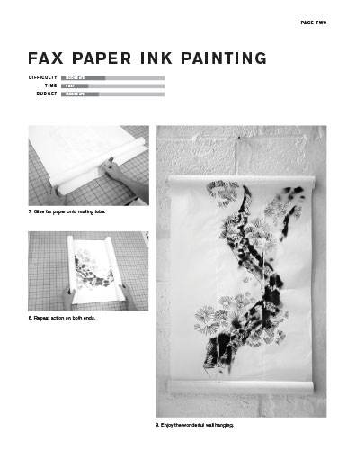 fax paper ink painting
Difficulty moDerate time fast
BuDget moDerate
7. Glue fax paper onto mailing tube.
8. Repeat action on both ends.
page two
9. Enjoy the wonderful wall hanging.