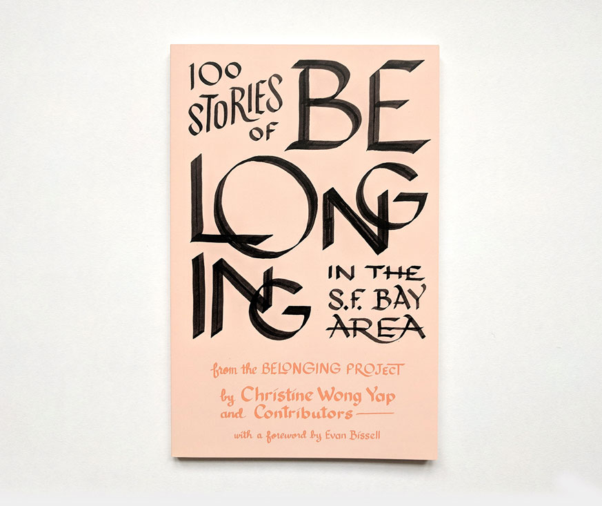 100 Stories of Belonging in the S.F. Bay Area, from the Belonging Project, by Christine Wong Yap and contributors, with a Foreword by Evan Bissell