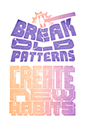 Image of letterpress relief print of title message Break Old Patterns, Create New Habits.